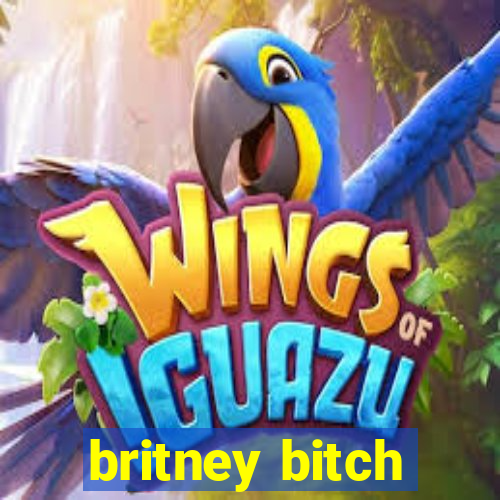 britney bitch